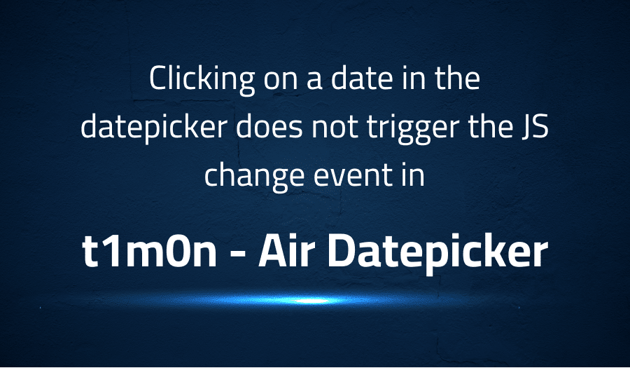 This article is about fixing Clicking on a date in the datepicker does not trigger the JS change event in t1m0n Air Datepicker