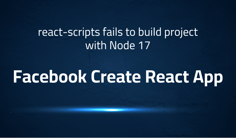This article is about fixing react-scripts fails to build project with Node 17