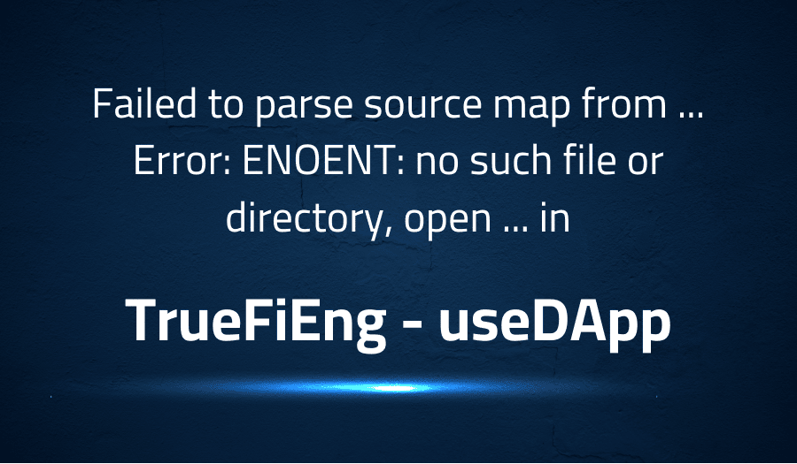 This article is about fixing Failed to parse source map from ... Error ENOENT no such file or directory, open ... in TrueFiEng useDApp