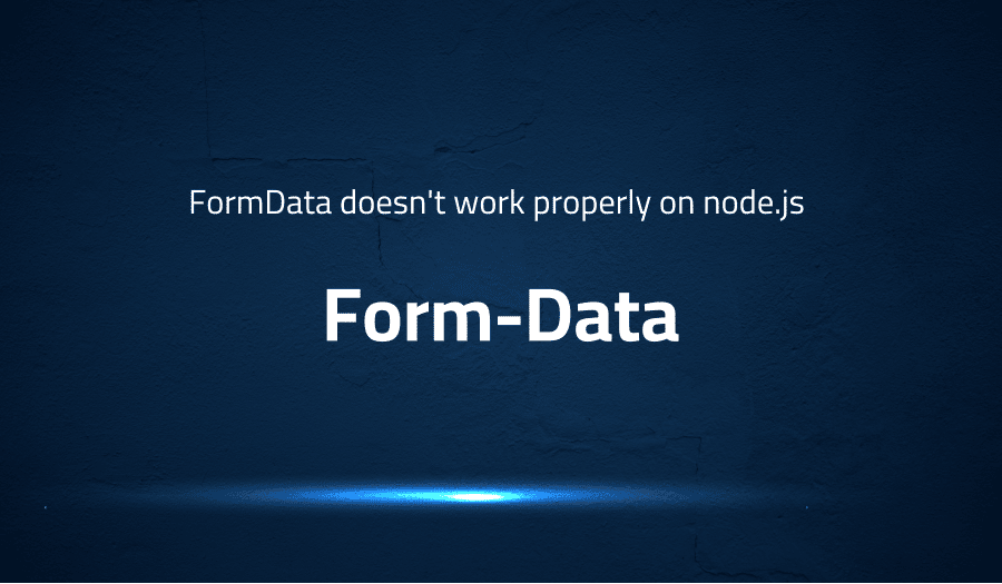 This article is about fixing error when FormData doesn't work properly on node.js in Form-Data