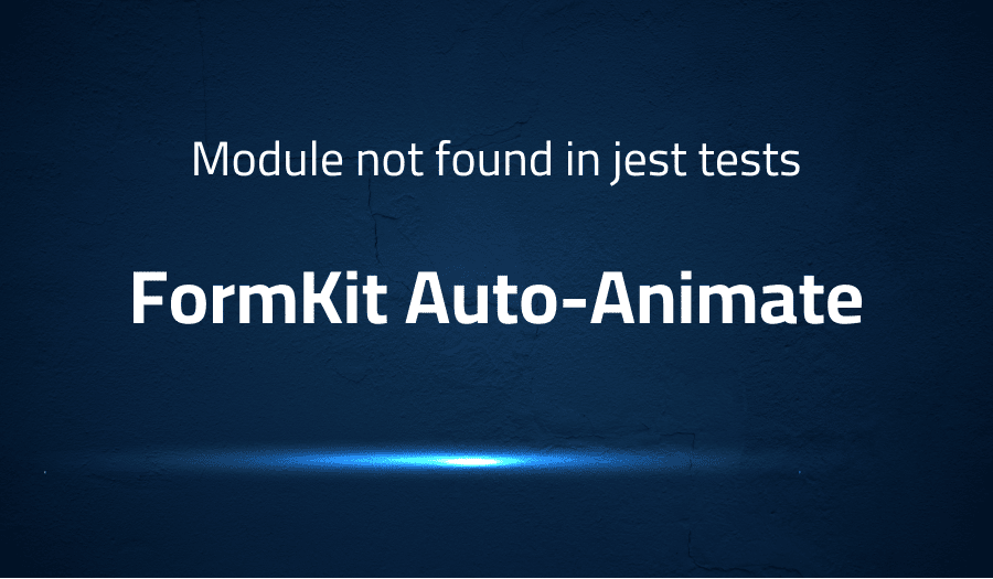 This article is about fixing Module not found in jest tests in FormKit Auto-Animate