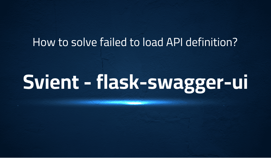 This article is about How to solve failed to load API definition in Svient flask-swagger-ui