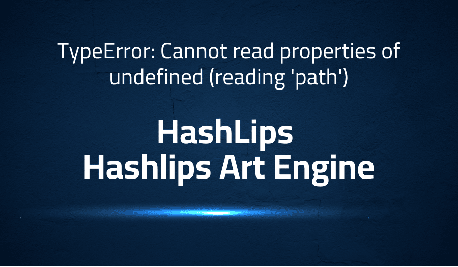 This article is about fixing TypeError: Cannot read properties of undefined (reading 'path') in HashLips Hashlips Art Engine