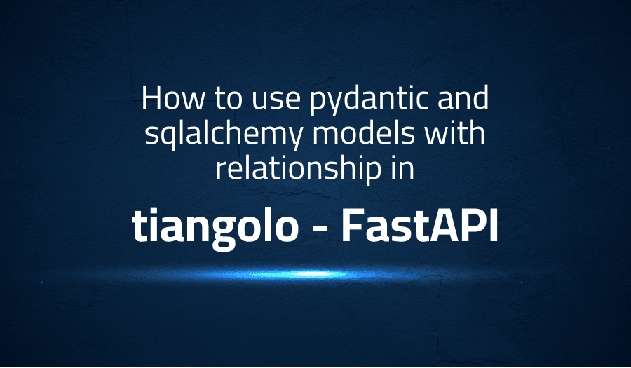 This article is about fixing How to use pydantic and sqlalchemy models with relationship in tiangolo FastAPI