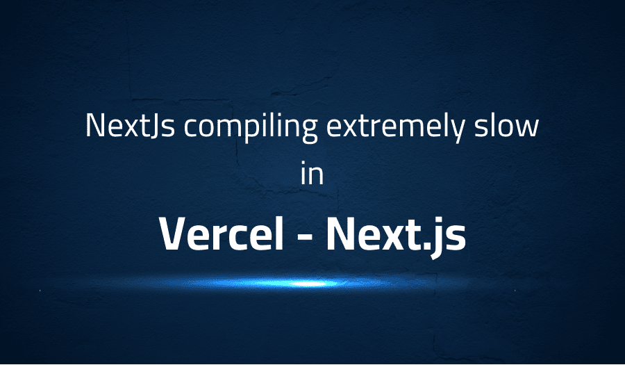 This article is about fixing NextJs compiling extremely slow in Vercel Next.js