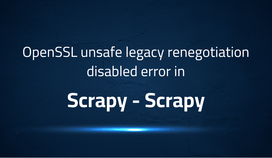 This article is about fixing OpenSSL unsafe legacy renegotiation disabled error in Scrapy Scrapy