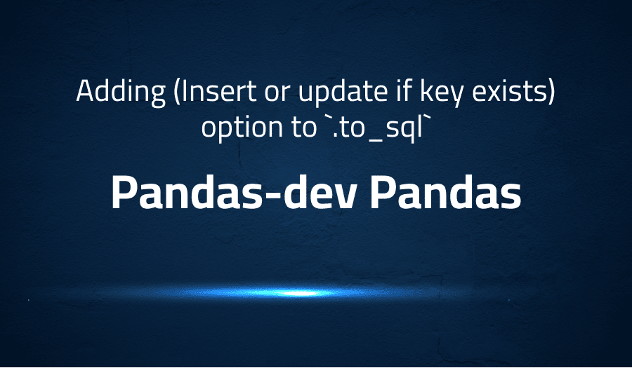 This article is about fixing error when adding (Insert or update if key exists) option to `.to_sql` in Pandas-dev Pandas