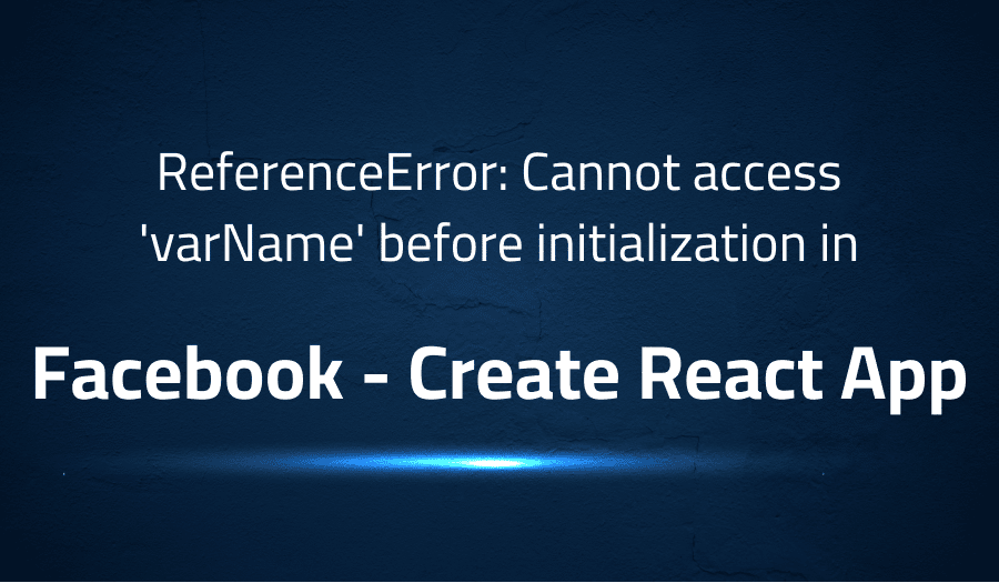 This article is about fixing ReferenceError Cannot access 'varName' before initialization in Facebook Create React App