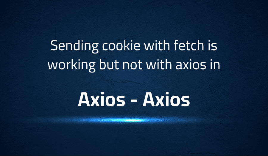 This article is about fixing Sending cookie with fetch is working but not with axios in Axios Axios
