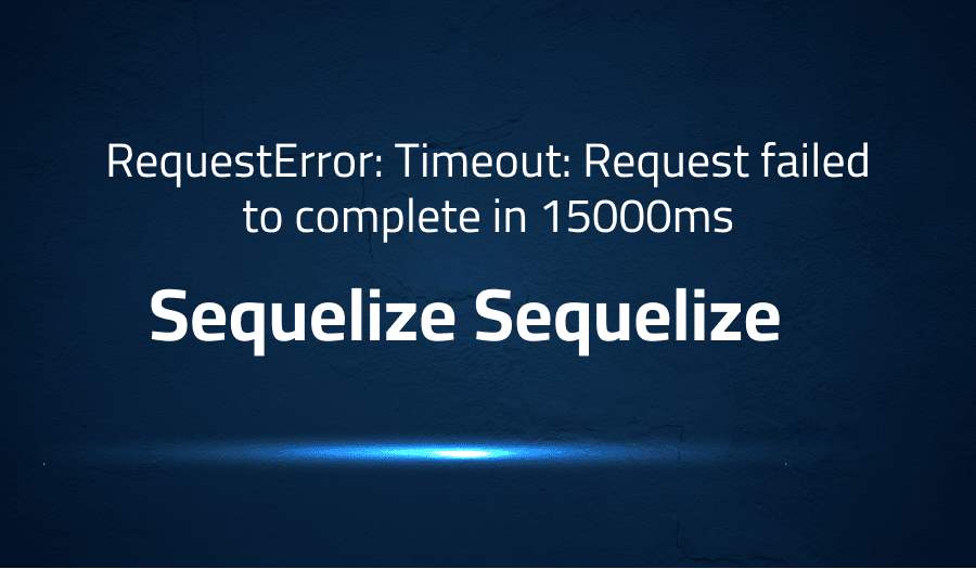 Tis article is about fixing RequestError: Timeout: Request failed to complete in 15000ms