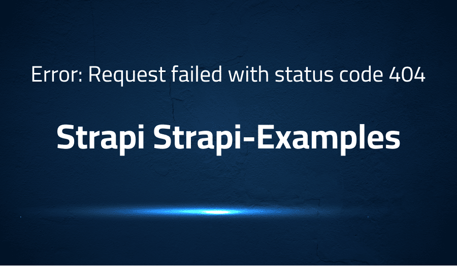 This article is about fixing Request failed with status code 404 in Strapi Strapi-Examples