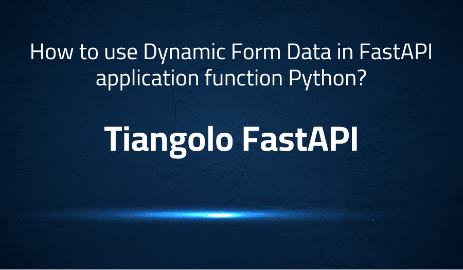 This article is about fixing how to use Dynamic Form Data in FastAPI application function Python?