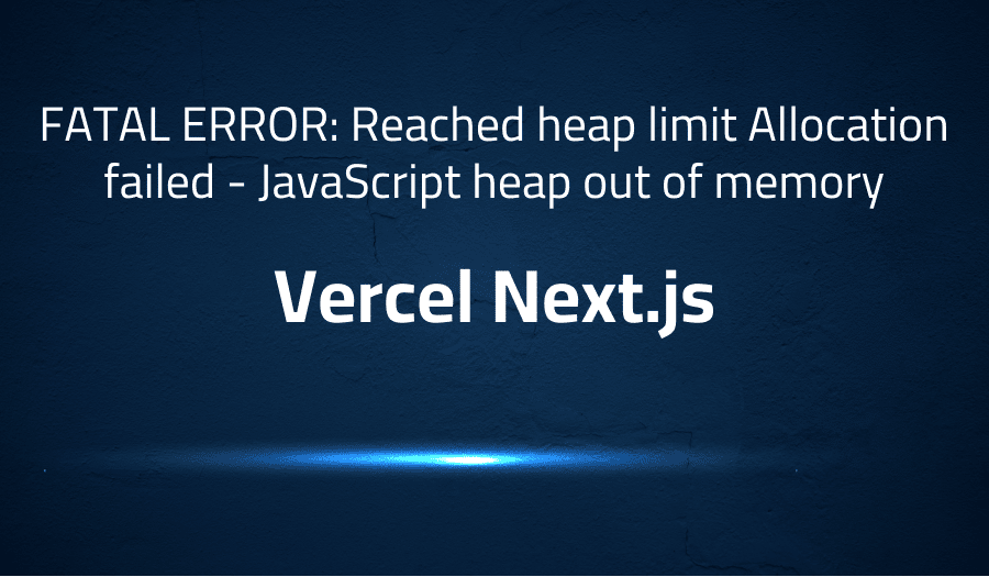 This article is about fixing FATAL ERROR: Reached heap limit Allocation failed - JavaScript heap out of memory in Vercel Next.js