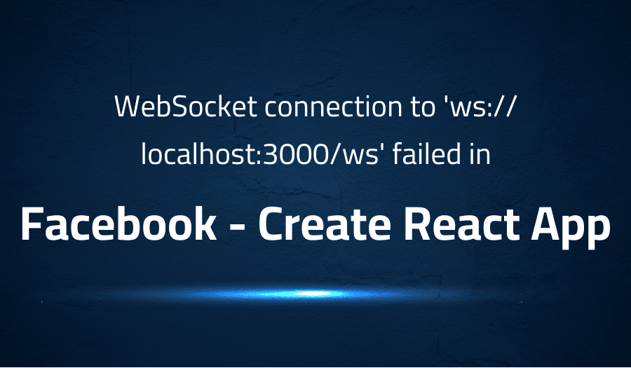 This article is about fixing WebSocket connection to 'wslocalhost3000ws' failed in Facebook Create React App