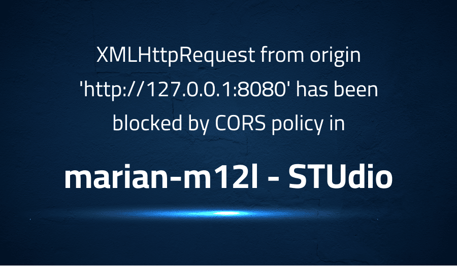 This article is about fixing XMLHttpRequest from origin 'http127.0.0.18080' has been blocked by CORS policy in marian-m12l STUdio