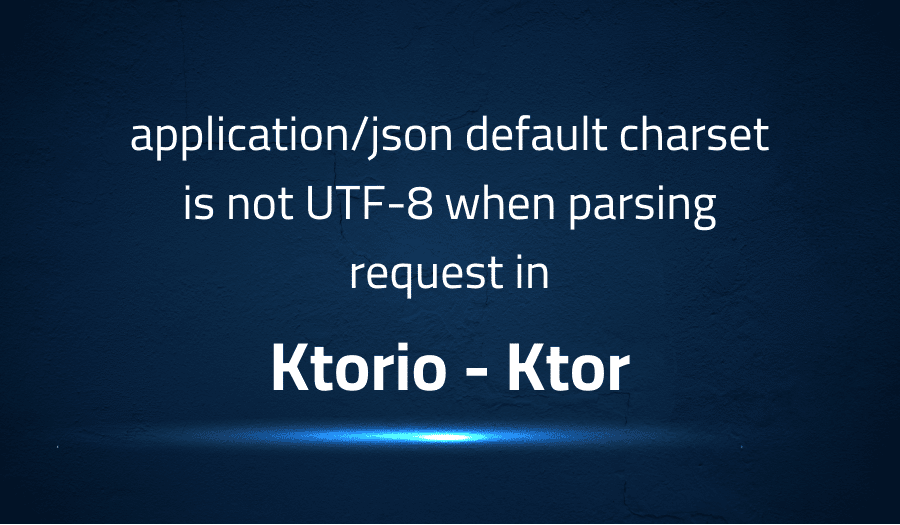 This article is about fixing applicationjson default charset is not UTF-8 when parsing request in Ktorio Ktor