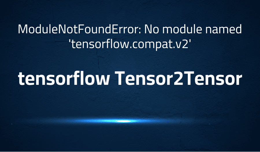 This article is about fixing ModuleNotFoundError: No module named 'tensorflow.compat.v2' in tensorflow Tensor2Tensor