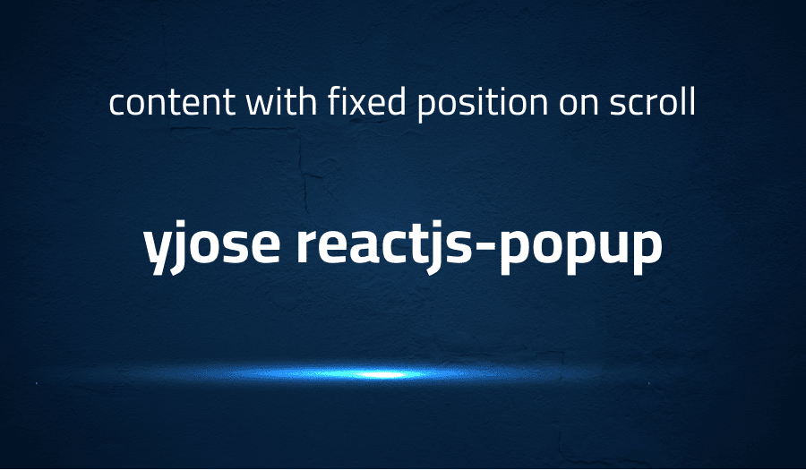 This article is about fixing error when content with fixed position on scroll in yjose reactjs-popup