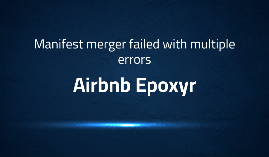 This article is about fixing Manifest merger failed with multiple errors in Airbnb Epoxy