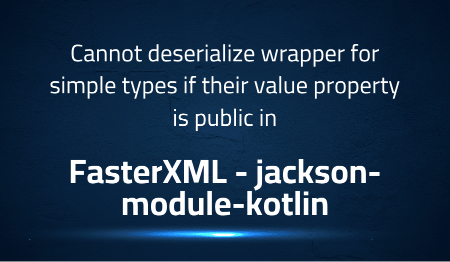 This article is about fixing Cannot deserialize wrapper for simple types if their value property is public in FasterXML jackson-module-kotlin