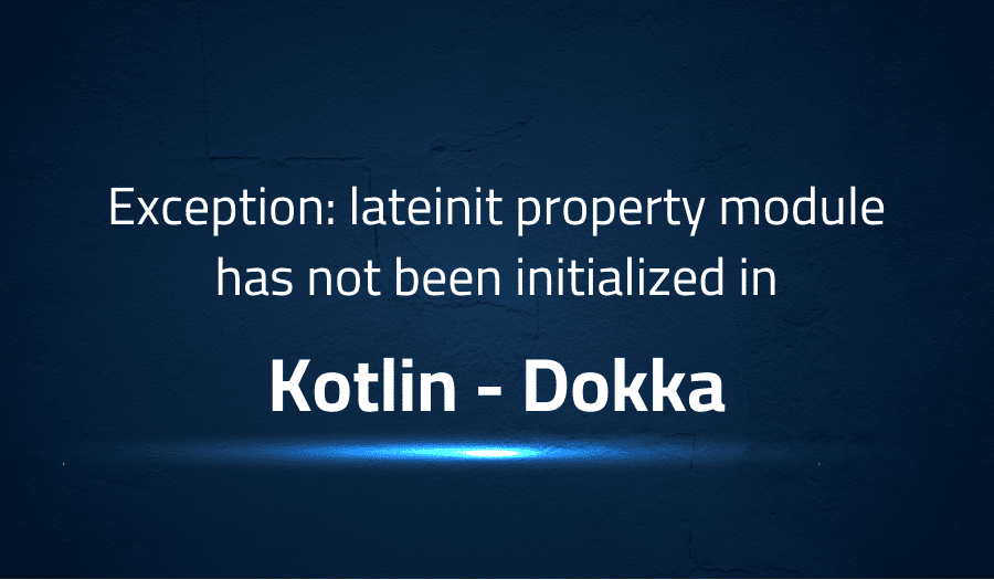 This article is about fixing Exception lateinit property module has not been initialized in Kotlin Dokka