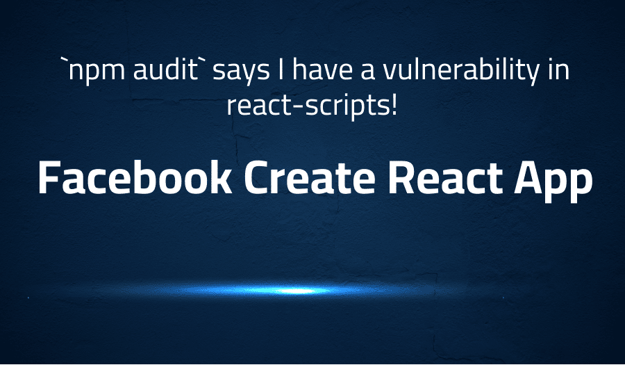 This article is about fixing error when `npm audit` says I have a vulnerability in react-scripts!