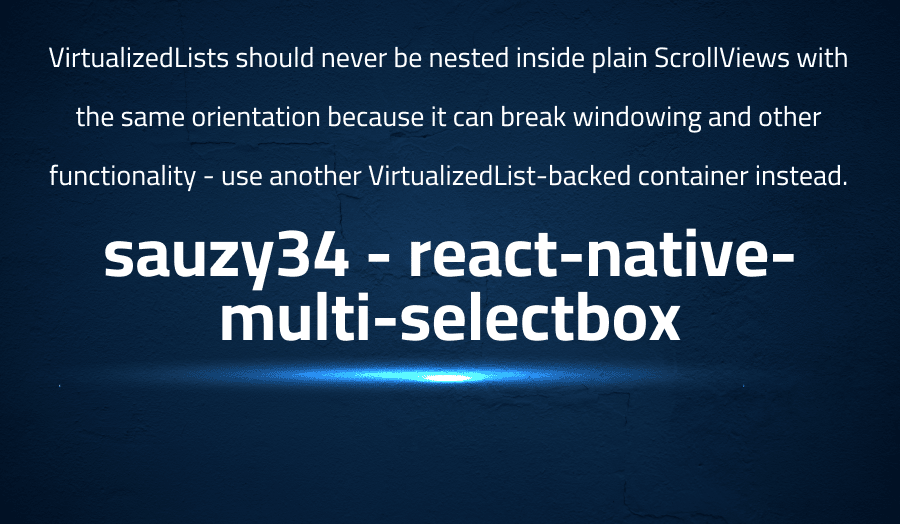 This article is about fixing VirtualizedLists should never be nested inside plain ScrollViews with the same orientation because it can break windowing and other functionality - use another VirtualizedList-backed container instead in sauzy34 react-native-multi-selectbox