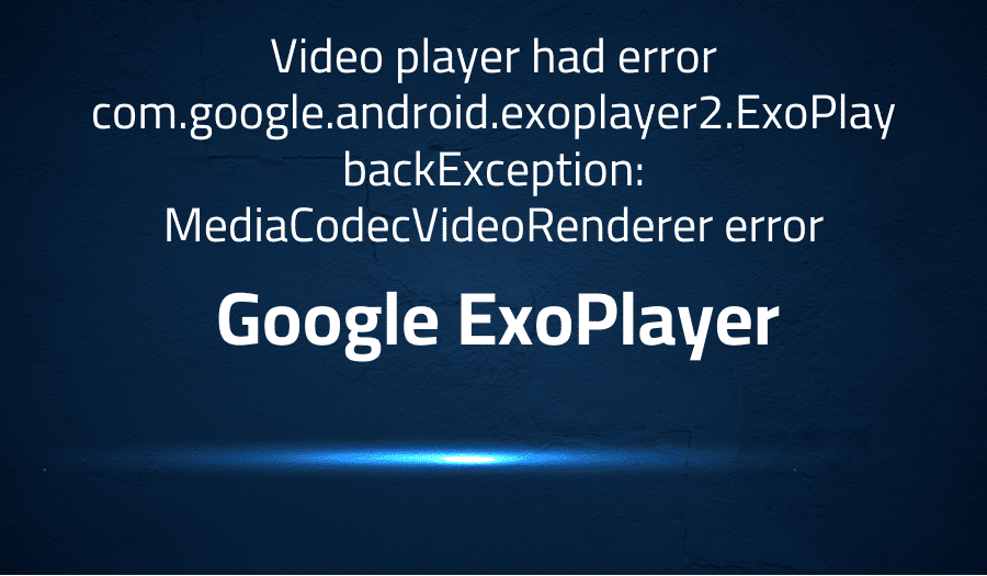 This article is about fixing Video player had error com.google.android.exoplayer2.ExoPlaybackException: MediaCodecVideoRenderer error in Google ExoPlayer