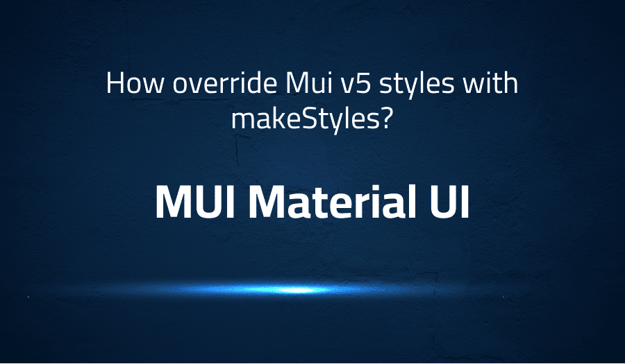 This article is about How override Mui v5 styles with makeStyles in MUI Material UI