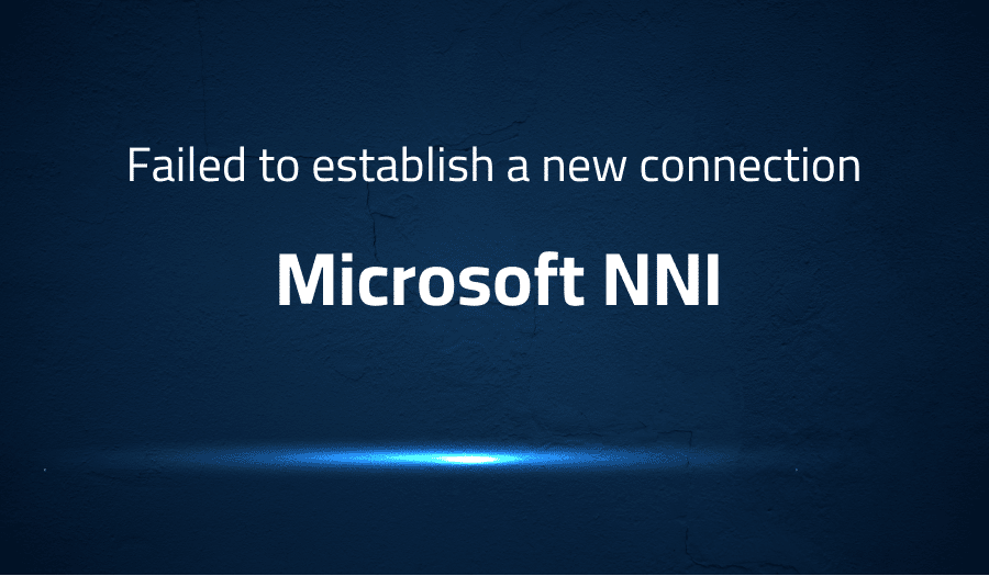 This article is about fixing Failed to establish a new connection in Microsoft NNI