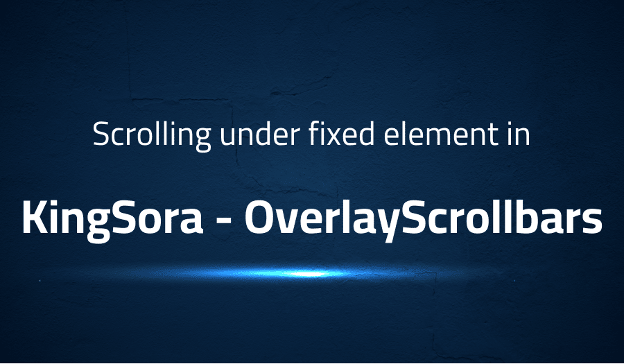 This article is about fixing Scrolling under fixed element in KingSora OverlayScrollbars