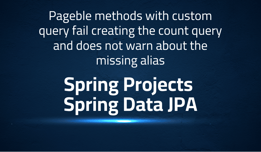 This article is about fixing Pageble methods with custom query fail creating the count query and does not warn about the missing alias in Spring Projects Spring Data JPA