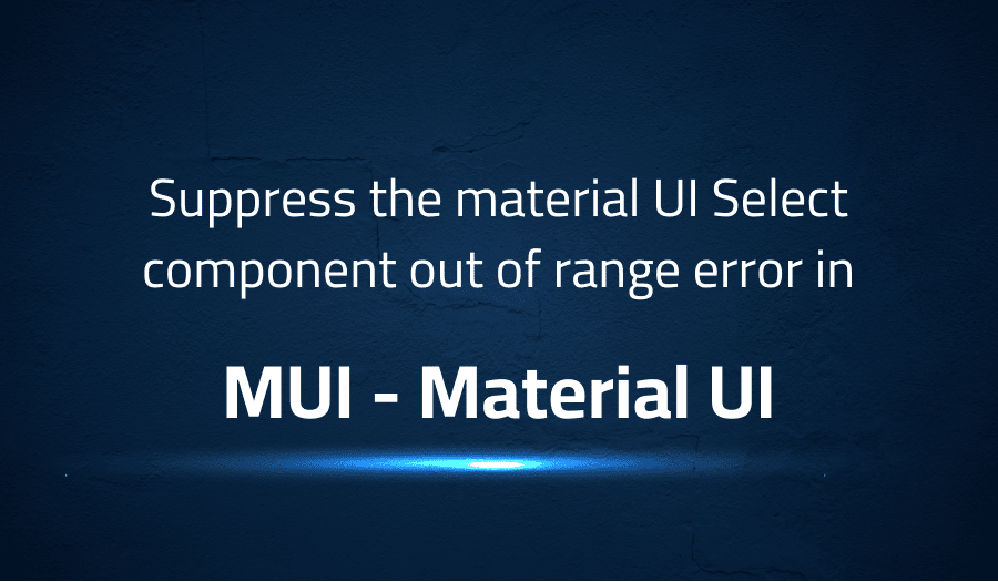 This article is about fixing Suppress the material UI Select component out of range error in MUI Material UI