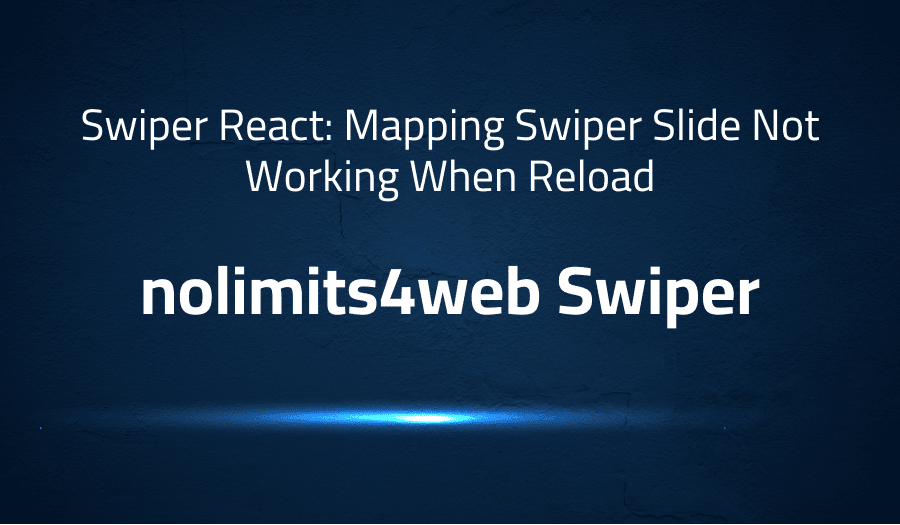 This article is about fixing Swiper React: Mapping Swiper Slide Not Working When Reload in nolimits4web Swiper