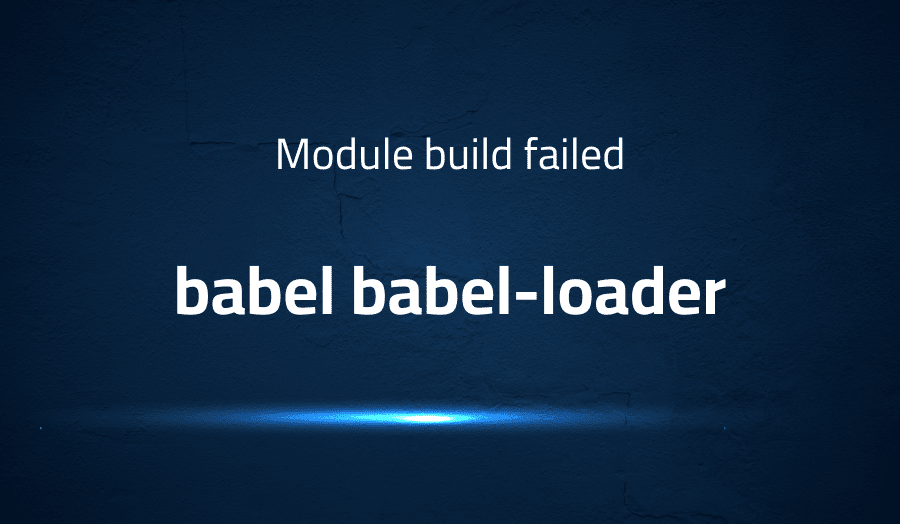 This article is about fixing Module build failed in babel babel-loader