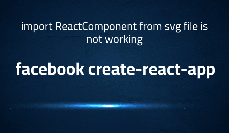 This article is about fixing import ReactComponent from svg file is not working in facebook create-react-app