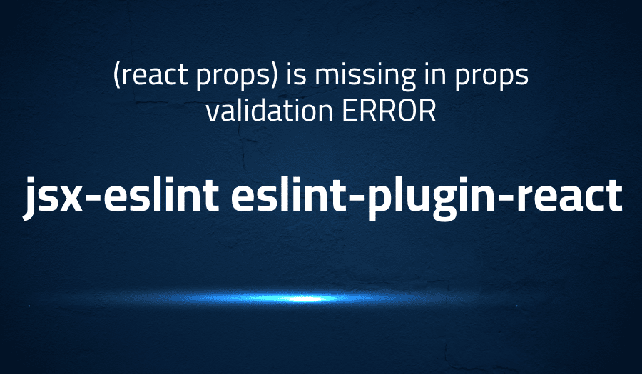 This article is about fixing (react props) is missing in props validation ERROR in jsx-eslint eslint-plugin-react