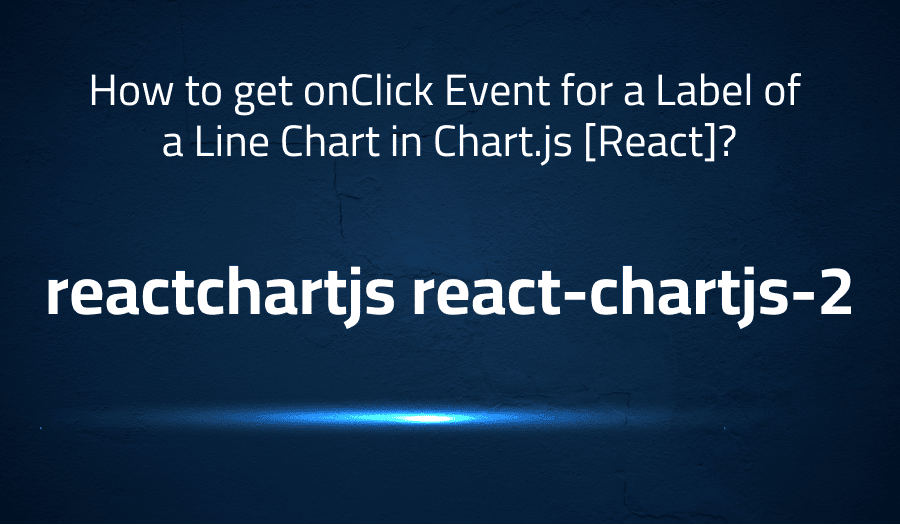 This article is about How to get onClick Event for a Label of a Line Chart in Chart.js [React]? in reactchartjs react-chartjs-2