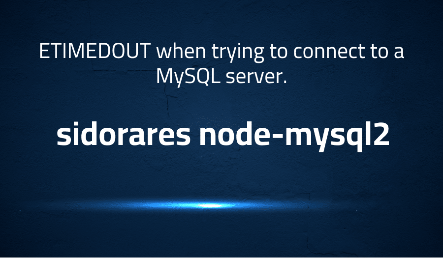 This article is about fixing ETIMEDOUT when trying to connect to a MySQL server in sidorares node-mysql2
