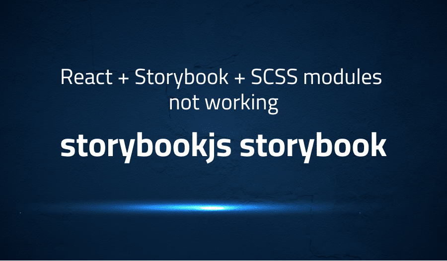 This article is about fixing React + Storybook + SCSS modules not working in storybookjs storybook
