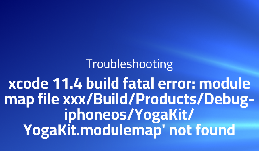 xcode 11.4 build fatal error: module map file not found