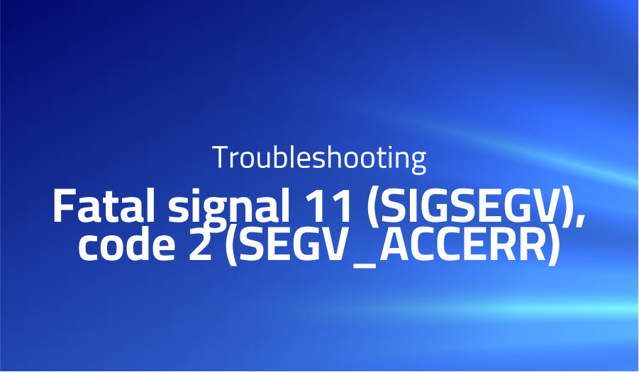 Fatal signal 11 (SIGSEGV), code 2 (SEGV_ACCERR)