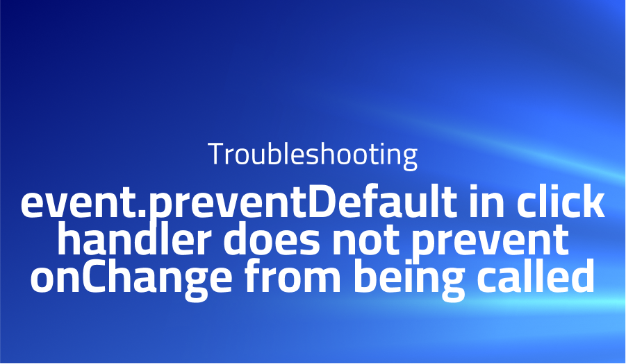 event.preventDefault in click handler does not prevent onChange from being called