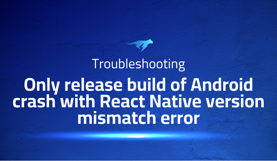 Only release build of Android crash with React Native version mismatch error