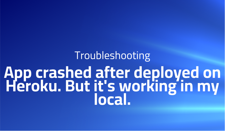 App crashed after deployed on Heroku. But it's working in my local