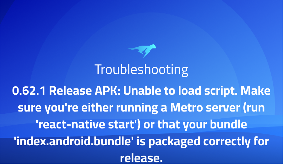 0.62.1 Release APK: Unable to load script. Make sure you're either running a Metro server