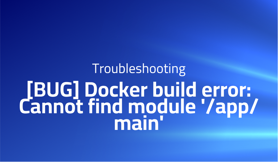 Docker build error: Cannot find module '/app/main'