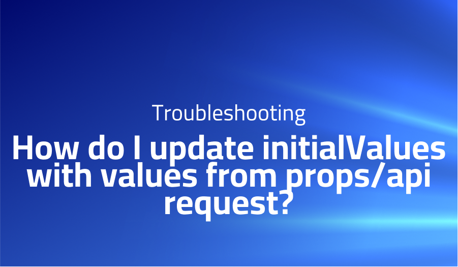 How do I update initialValues with values from props/api request?