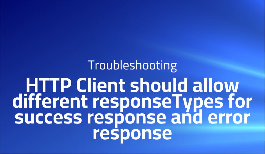 HTTPClient should allow different responseTypes for success response and error response