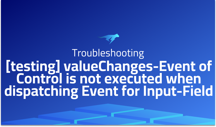 valueChanges-Event of Control is not executed when dispatching Event for Input-Field